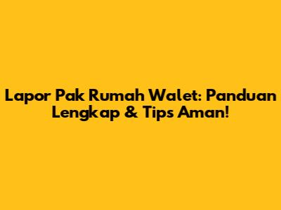 Lapor Pak Rumah Walet: Panduan Lengkap & Tips Aman!