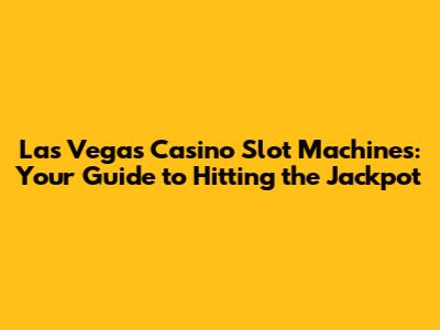 Las Vegas Casino Slot Machines: Your Guide to Hitting the Jackpot
