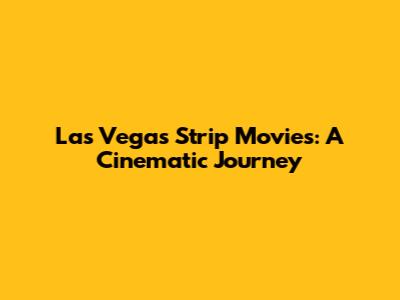 Las Vegas Strip Movies: A Cinematic Journey