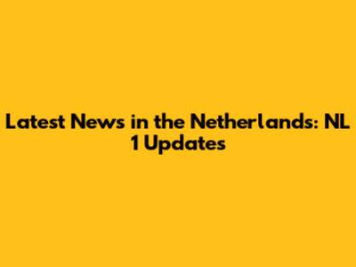 Latest News in the Netherlands: NL 1 Updates