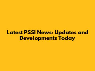 Latest PSSI News: Updates and Developments Today