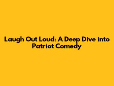 Laugh Out Loud: A Deep Dive into Patriot Comedy
