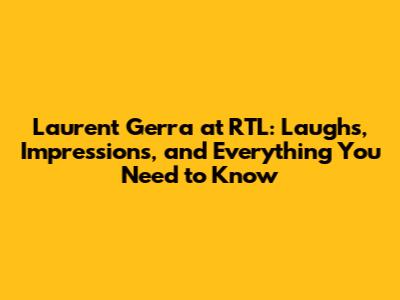 Laurent Gerra at RTL: Laughs, Impressions, and Everything You Need to Know