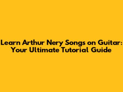 Learn Arthur Nery Songs on Guitar: Your Ultimate Tutorial Guide