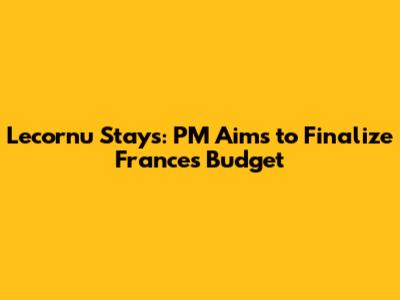 Lecornu Stays: PM Aims to Finalize France's Budget