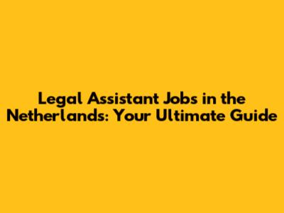 Legal Assistant Jobs in the Netherlands: Your Ultimate Guide
