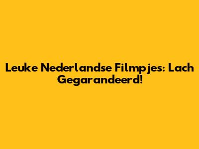 Leuke Nederlandse Filmpjes: Lach Gegarandeerd!
