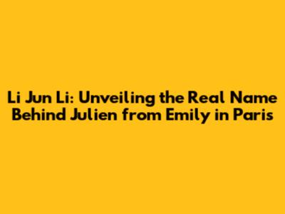 Li Jun Li: Unveiling the Real Name Behind Julien from Emily in Paris