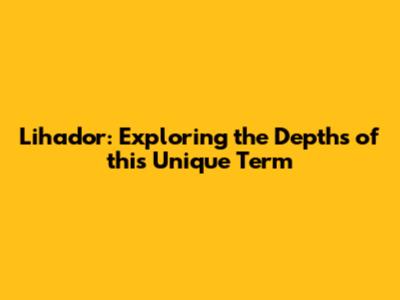 Lihador: Exploring the Depths of this Unique Term