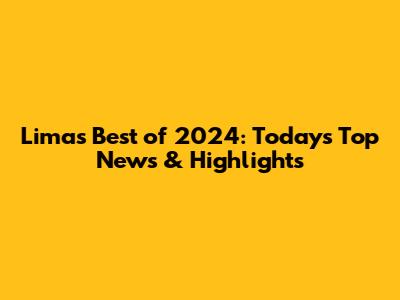 Lima's Best of 2024: Today's Top News & Highlights