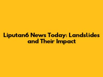 Liputan6 News Today: Landslides and Their Impact