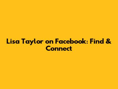 Lisa Taylor on Facebook: Find & Connect