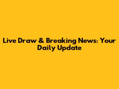 Live Draw & Breaking News: Your Daily Update