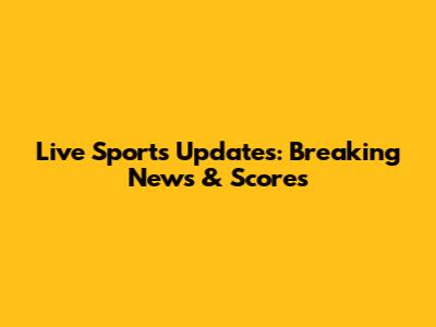 Live Sports Updates: Breaking News & Scores