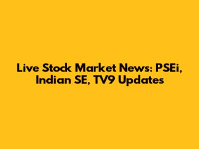 Live Stock Market News: PSEi, Indian SE, TV9 Updates