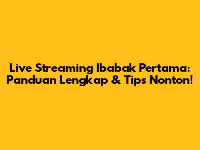 Live Streaming Ibabak Pertama: Panduan Lengkap & Tips Nonton!