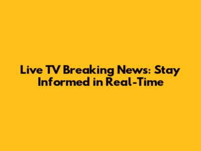 Live TV Breaking News: Stay Informed in Real-Time