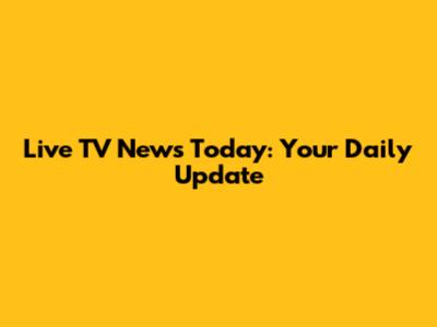 Live TV News Today: Your Daily Update