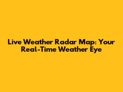 Live Weather Radar Map: Your Real-Time Weather Eye
