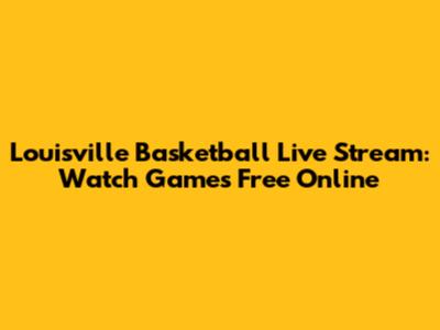 Louisville Basketball Live Stream: Watch Games Free Online
