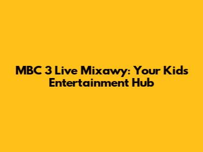 MBC 3 Live Mixawy: Your Kids' Entertainment Hub