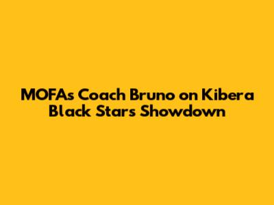 MOFA's Coach Bruno on Kibera Black Stars Showdown