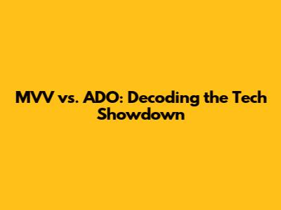 MVV vs. ADO: Decoding the Tech Showdown