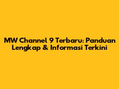 MW Channel 9 Terbaru: Panduan Lengkap & Informasi Terkini