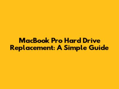 MacBook Pro Hard Drive Replacement: A Simple Guide