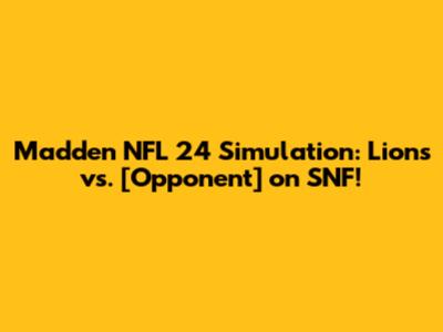 Madden NFL 24 Simulation: Lions vs. [Opponent] on SNF!