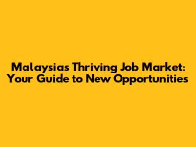 Malaysia's Thriving Job Market: Your Guide to New Opportunities