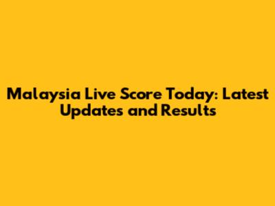 Malaysia Live Score Today: Latest Updates and Results