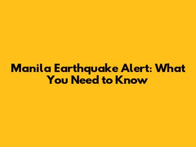 Manila Earthquake Alert: What You Need to Know