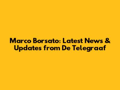 Marco Borsato: Latest News & Updates from De Telegraaf
