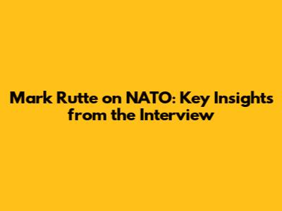 Mark Rutte on NATO: Key Insights from the Interview