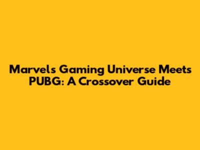 Marvel's Gaming Universe Meets PUBG: A Crossover Guide