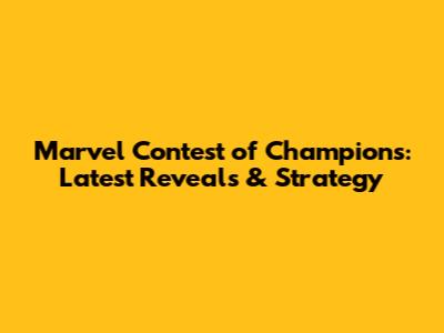 Marvel Contest of Champions: Latest Reveals & Strategy