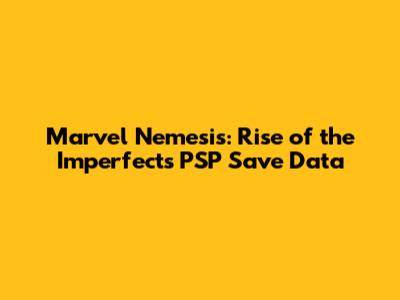 Marvel Nemesis: Rise of the Imperfects PSP Save Data