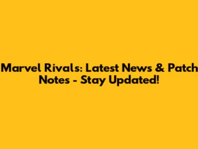 Marvel Rivals: Latest News & Patch Notes - Stay Updated!