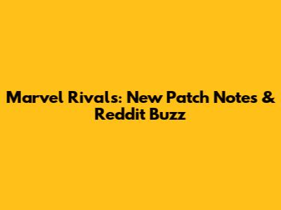 Marvel Rivals: New Patch Notes & Reddit Buzz