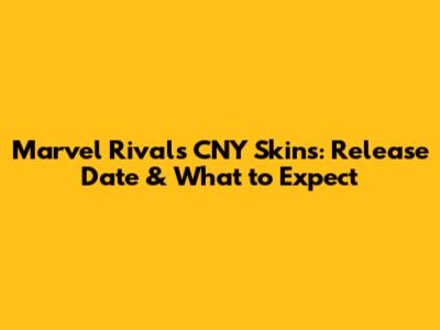 Marvel Rivals CNY Skins: Release Date & What to Expect