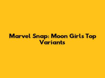 Marvel Snap: Moon Girl's Top Variants