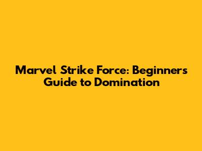 Marvel Strike Force: Beginner's Guide to Domination