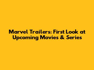 Marvel Trailers: First Look at Upcoming Movies & Series