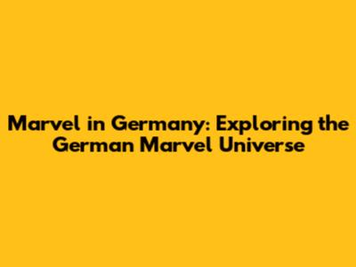 Marvel in Germany: Exploring the German Marvel Universe