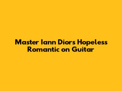 Master Iann Dior's Hopeless Romantic on Guitar