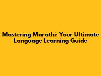 Mastering Marathi: Your Ultimate Language Learning Guide