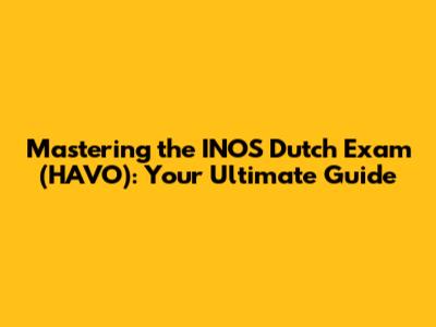 Mastering the INOS Dutch Exam (HAVO): Your Ultimate Guide