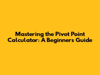 Mastering the Pivot Point Calculator: A Beginner's Guide