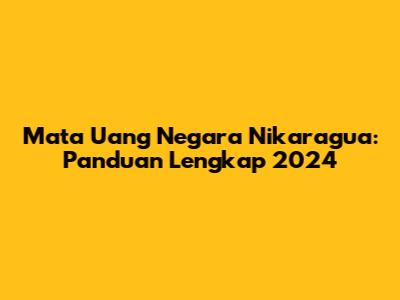 Mata Uang Negara Nikaragua: Panduan Lengkap 2024